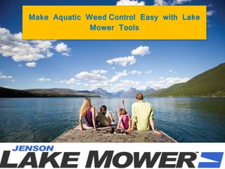 Make Aquatic Weed Control Easy with Lake
Mower Tools
 
