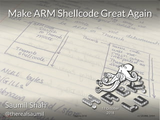 NETSQUARE (c) SAUMIL SHAHhack.lu 2018
Make ARM Shellcode Great Again
Saumil Shah
@therealsaumil
17 October
2018
 