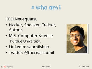 NETSQUARE (c) SAUMIL SHAH#HITB2018PEK
# who am i
CEO Net-square.
• Hacker, Speaker, Trainer,
Author.
• M.S. Computer Science
Purdue University.
• LinkedIn: saumilshah
• Twitter: @therealsaumil
 