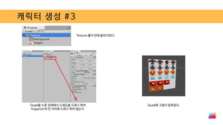 캐릭터 생성 #3
Texture 폴더 안에 들어가있다.
Quad을 누른 상태에서 드래곤을 드래그 하여
Inspector의 빈 자리에 드래그 하여 넣는다.
Quad에 그림이 입혀졌다.
 