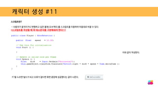 캐릭터 생성 #11
스크립트란?
- 사용자가 움직이거나 변형하고 싶은 물체(오브젝트)를 스크립트를 이용하여 마음대로 바꿀 수 있다.
*스크립트를 작성할 때 꼭 대소문자를 구분해줘야 한다!!!
이와 같이 작성한다.
F7을 누르면 빌드가 되고 오류가 없다면 화면 중앙에 성공했다는 글이 나온다.
 