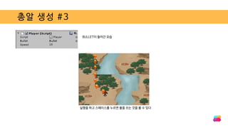 총알 생성 #3
BULLET이 들어간 모습
실행을 하고 스페이스를 누르면 불을 쏘는 것을 볼 수 있다
 