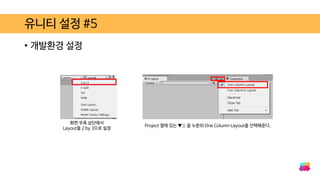 • 개발환경 설정
유니티 설정 #5
화면 우측 상단에서
Layout을 2 by 3으로 설정
Project 옆에 있는 ▼三 을 누른뒤 One Column Layout을 선택해준다.
 