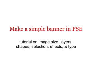 Make a simple banner in PSE tutorial on image size, layers, shapes, selection, effects, & type 