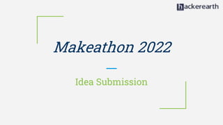 Makeathon 2022
Idea Submission
 