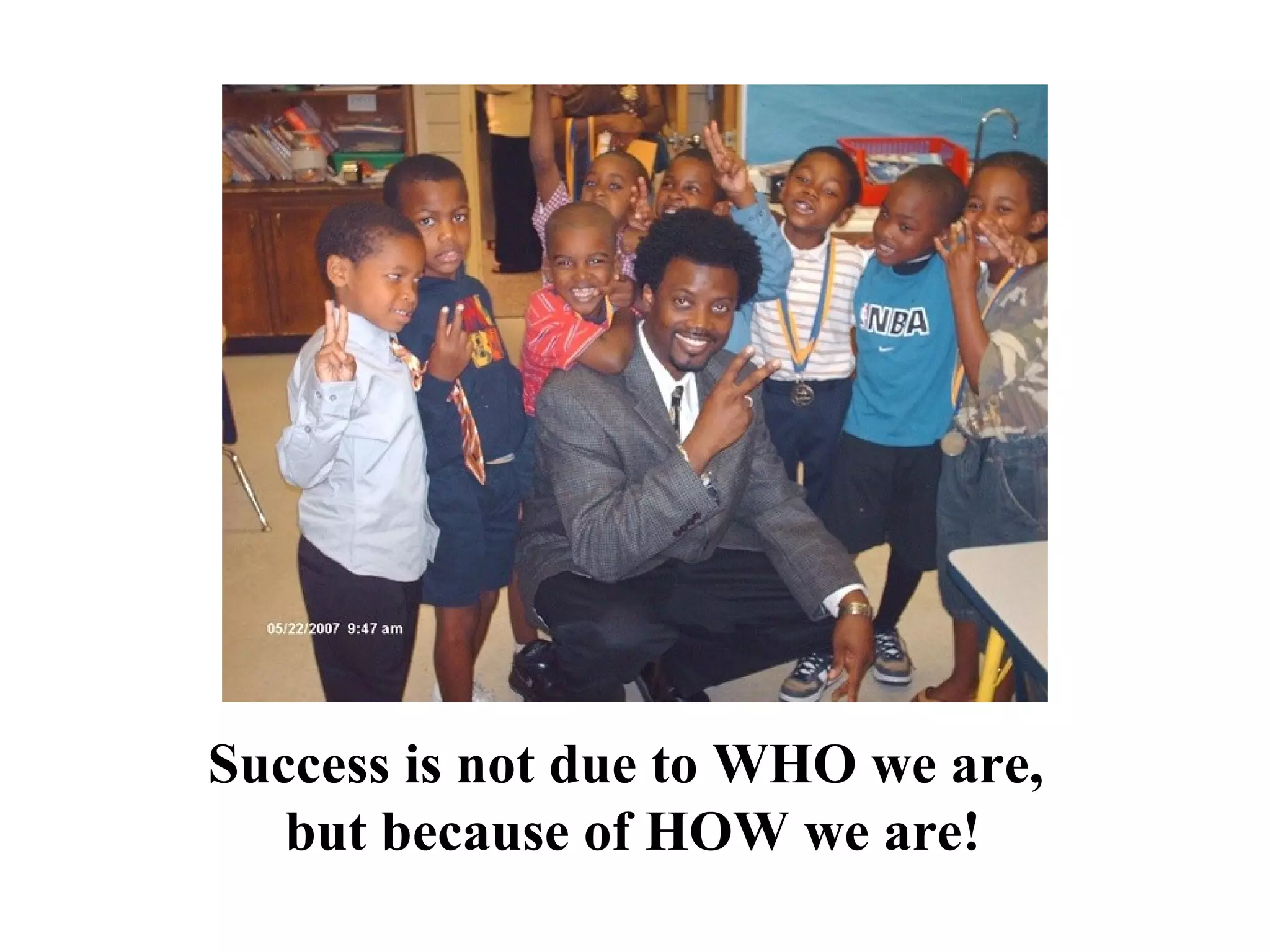 Success is not due to WHO we are,
but because of HOW we are!
 