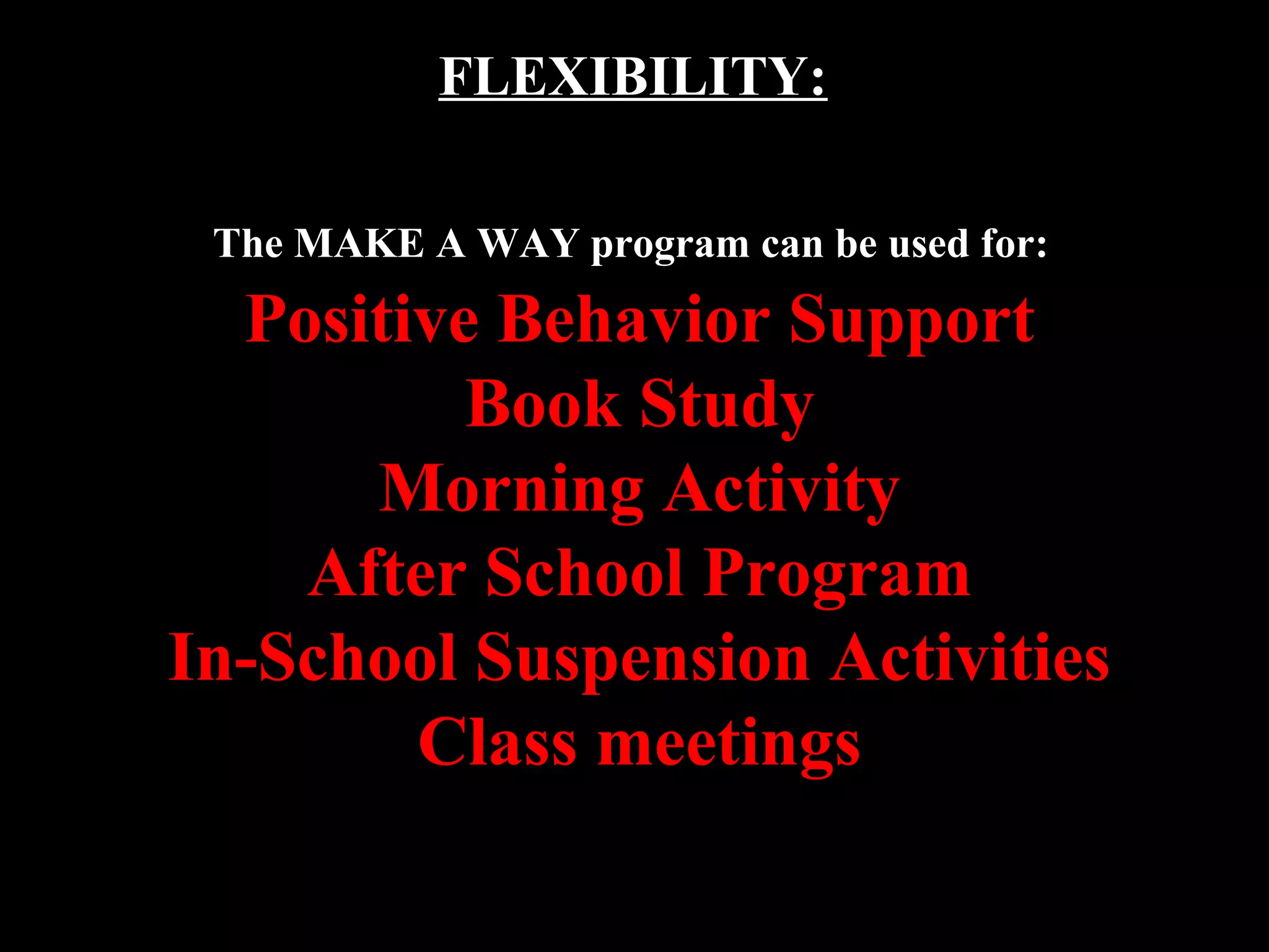 FLEXIBILITY:
The MAKE A WAY program can be used for:
Positive Behavior Support
Book Study
Morning Activity
After School Program
In-School Suspension Activities
Class meetings
 