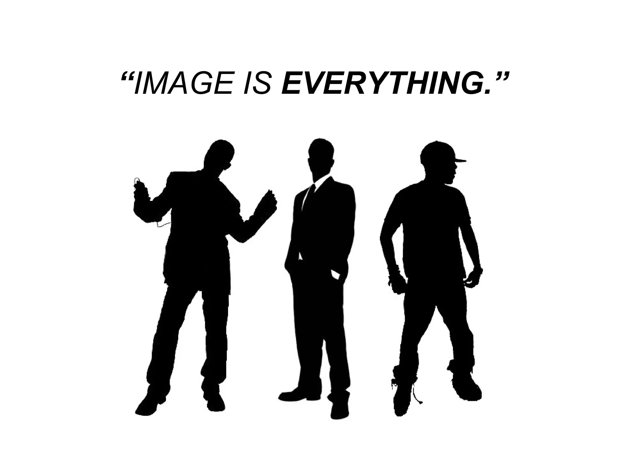 “IMAGE IS EVERYTHING.”
 