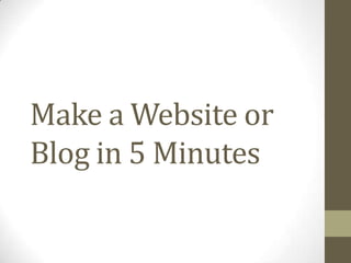 Make a Website or
Blog in 5 Minutes
 