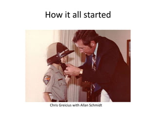 How it all started
Chris Greicius with Allan Schmidt