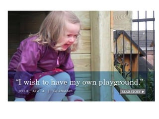 • I wish to have …
Children sometimes wish for a special gift,
such as a computer, a tree house, a shopping
spree or something they have wanted for a
long time.