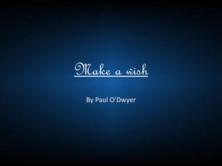 Make a wish
By Paul O’Dwyer
 