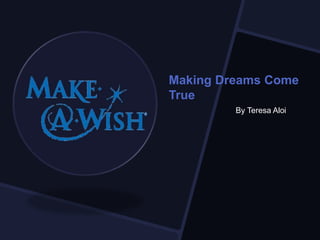 Making Dreams Come
True
By Teresa Aloi
 