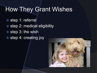 How They Grant Wishes
 step 1: referral
 step 2: medical eligibility
 step 3: the wish
 step 4: creating joy
 
