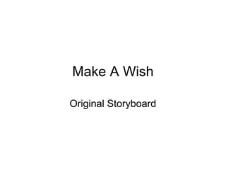 Make A Wish
Original Storyboard
 