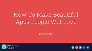 #RCApps
How To Make Beautiful
Apps People Will Love
 