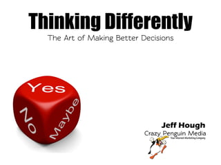 Thinking Differently
The Art of Making Bet1er Decisions
Jeff Hough
 