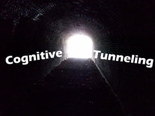 Cognitive Tunneling
 