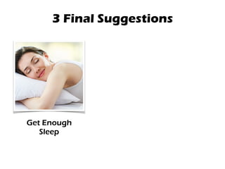 3 Final Suggestions
Get Enough
Sleep
 