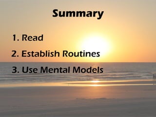 Summary
1. Read
2. Establish Routines
3. Use Mental Models
 