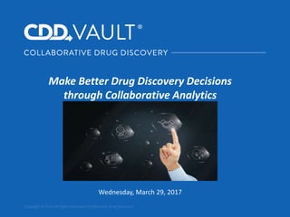 Make Better Drug Discovery Decisions
through Collaborative Analytics
Wednesday, March 29, 2017
 