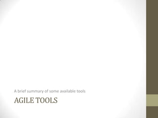 A brief summary of some available tools

AGILE TOOLS
 