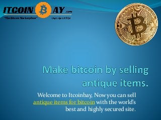 Welcome to Itcoinbay, Now you can sell
antique items for bitcoin with the world’s
best and highly secured site.
 