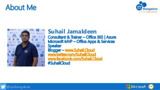 2@spsbangalore #SPSBangalore@spsbangalore 2
About Me
Suhail Jamaldeen
Consultant & Trainer – Office 365 | Azure
Microsoft ...