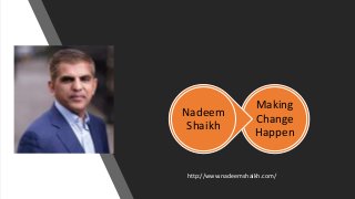 Making
Change
Happen
Nadeem
Shaikh
http://www.nadeemshaikh.com/
 