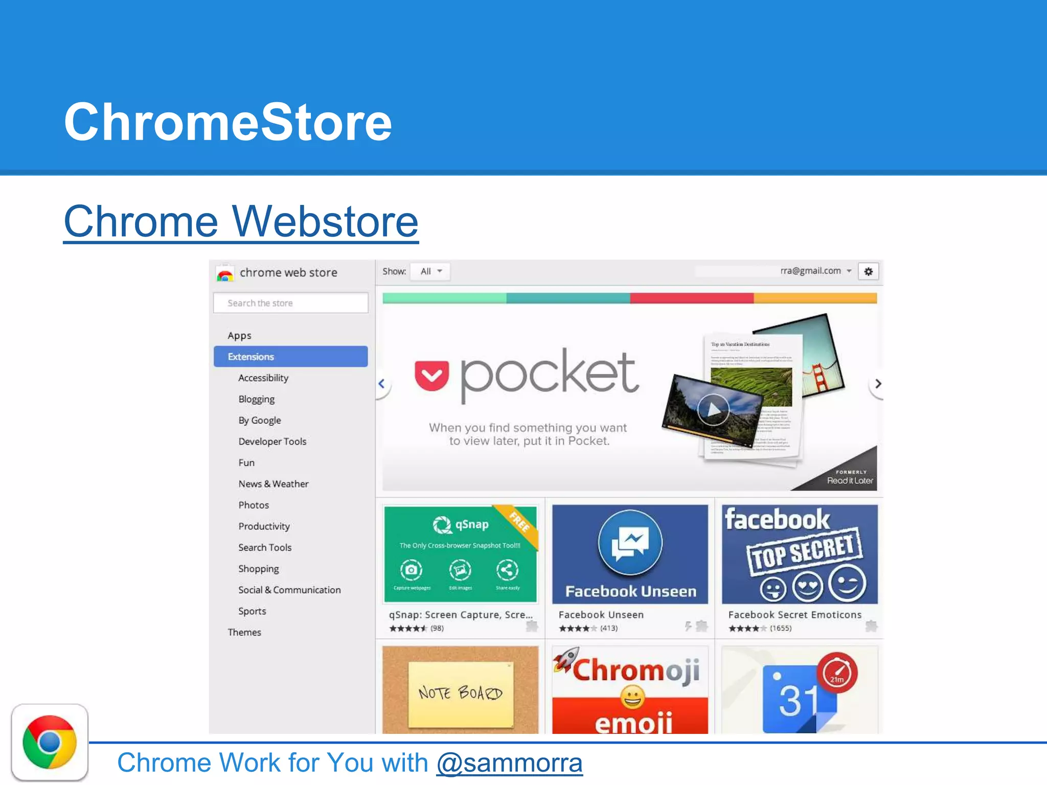 ChromeStore
Chrome Webstore
Chrome Work for You with @sammorra
 