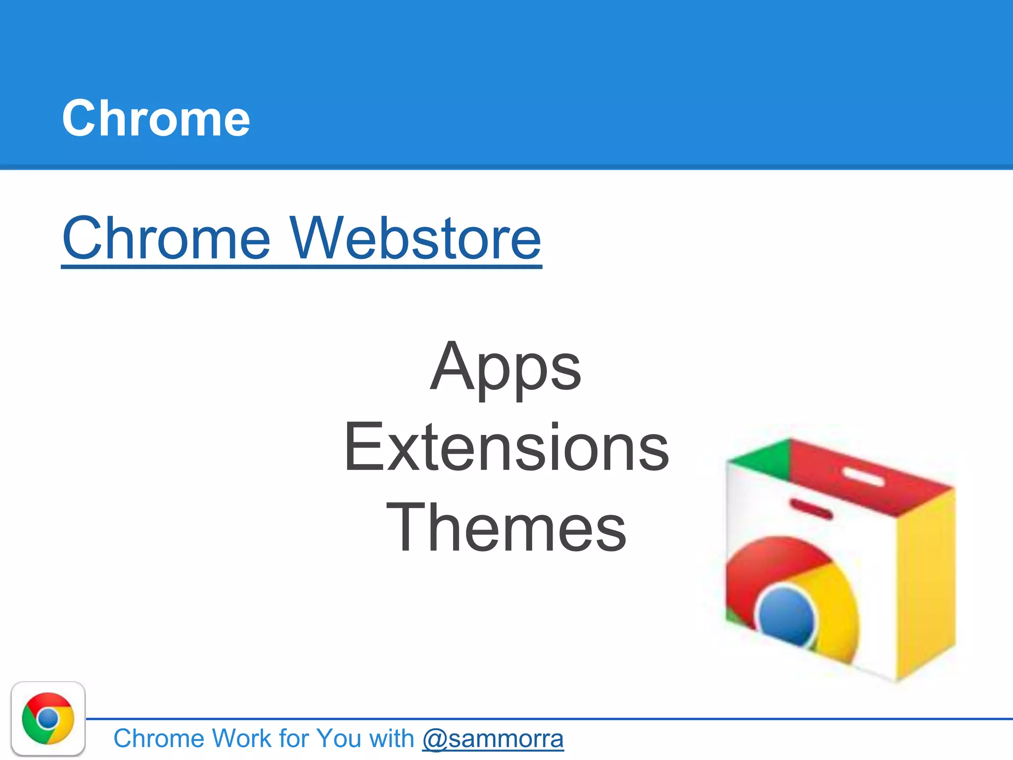 Chrome
Chrome Work for You with @sammorra
Chrome Webstore
Apps
Extensions
Themes
 