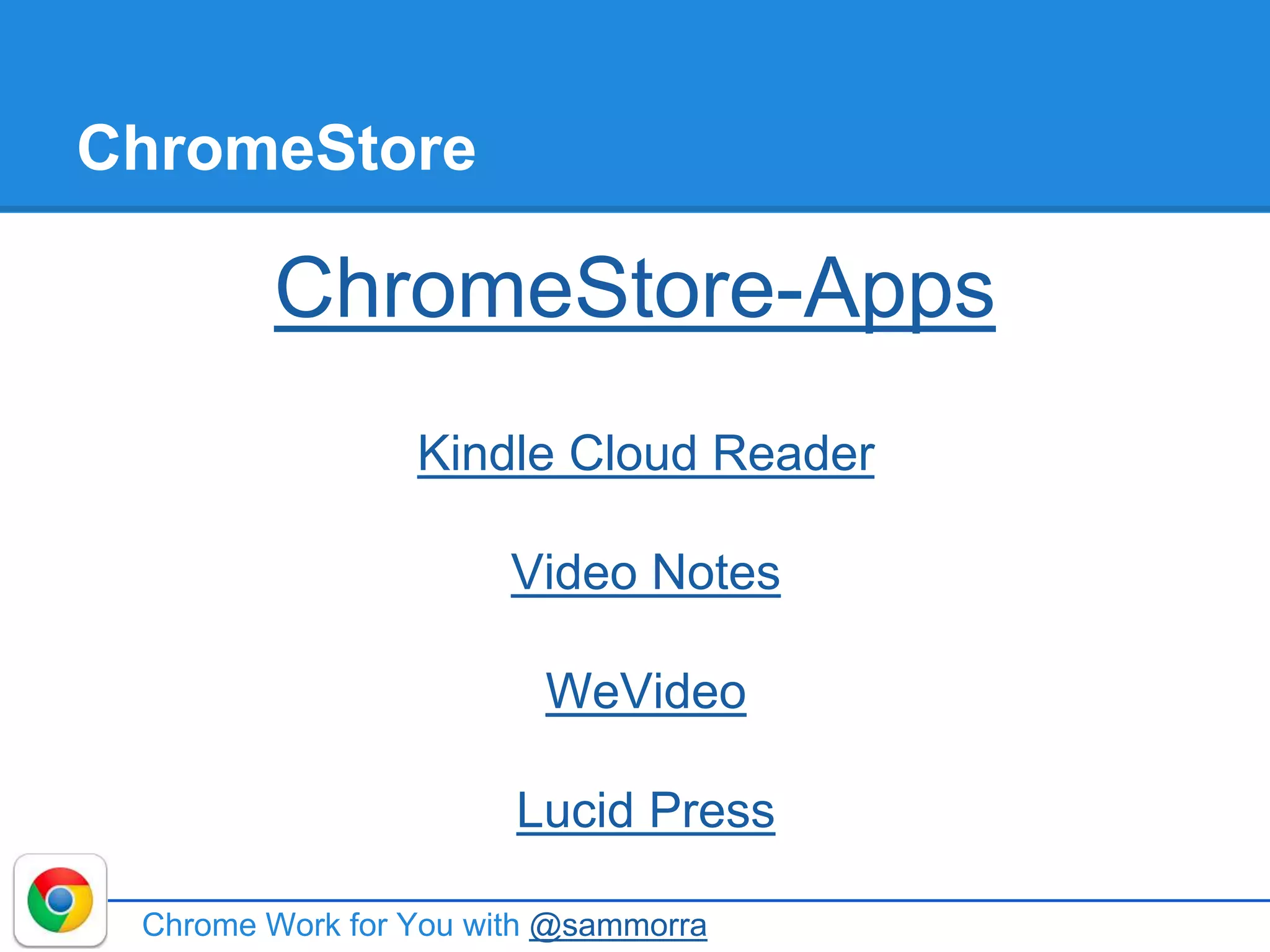 ChromeStore
ChromeStore-Apps
Chrome Work for You with @sammorra
Kindle Cloud Reader
Video Notes
WeVideo
Lucid Press
 