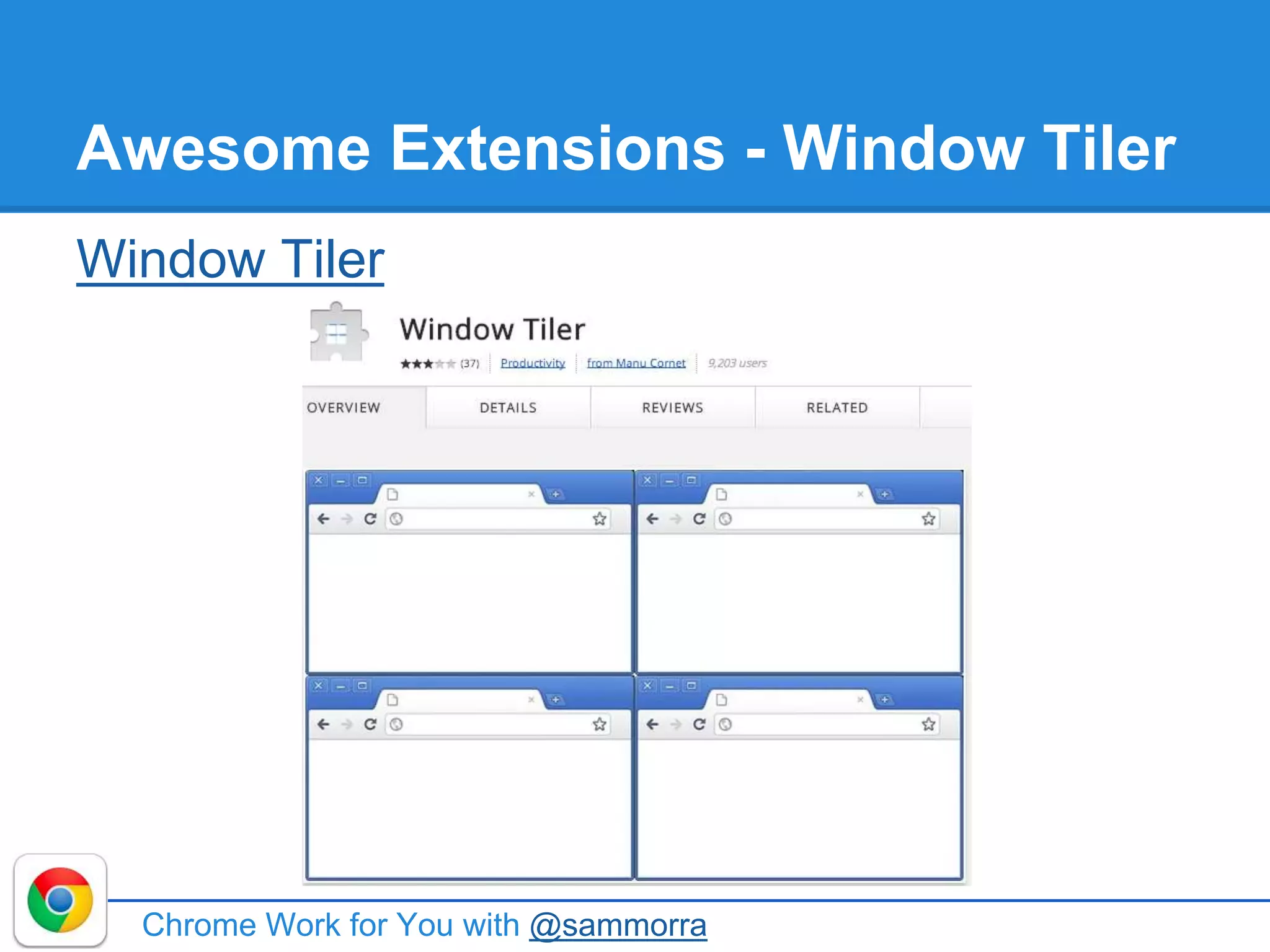 Awesome Extensions - Window Tiler
Window Tiler
Chrome Work for You with @sammorra
 