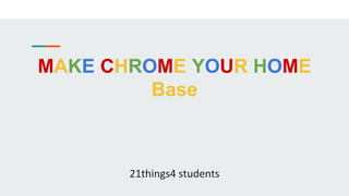 MAKE CHROME YOUR HOME
Base
21things4 students
 