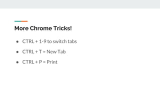 More Chrome Tricks!
● CTRL + 1-9 to switch tabs
● CTRL + T = New Tab
● CTRL + P = Print
 