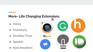 More- Life Changing Extensions
● Honey
● Grammarly
● Omnibox Timer
● SpeakIt!
● Note Anywhere
 