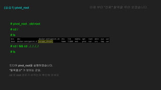 # pivot_root . old-root
# cd /
# ls
# cd / && cd ../../../../
# ls
(??1) pivot_root ?? ?? ??" ??? ?? ?????.
??? pivot_root? ???????.
????" ? ??? ??.
cd ? root ??? ???? ??? ???
 