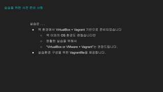 ??? . . .
 ? ???? VirtualBox + Vagrant ???? ???????
 ? ??? OS ??? ??????
 ??? ??? ???
 VirtualBox or VMware + Vagrant? ??????.
 ???? ??? ?? Vagrantfile? ?????.
??? ?? ?? ?? ??
 
