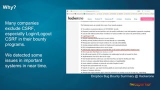 Why?
Many companies
exclude CSRF,
especially Login/Logout
CSRF in their bounty
programs.
We detected some
issues in important
systems in near time.
Dropbox Bug Bounty Summary @ Hackerone
 