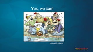Nasreddin Hodja
Yes, we can!
 