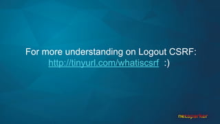 For more understanding on Logout CSRF:
http://tinyurl.com/whatiscsrf :)
 