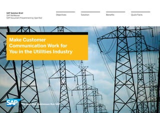 SAP Solution Brief
SAP NetWeaver                          Objectives   Solution   Benefits   Quick Facts
SAP Document Presentment by OpenText




  Make Customer
  Communication Work for
  You in the Utilities Industry
 