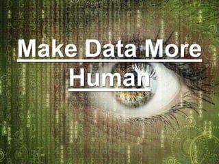 Make Data More
Human
 