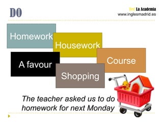 DO
                                  Yes! La Academia
                             www.inglesmadrid.es




Homework
      ...
