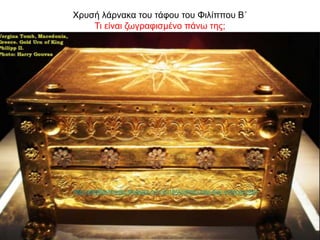 Χρυσή λάρνακα του τάφου του Φιλίππου Β΄
Τι είναι ζωγραφισμένο πάνω της;
http://elhalflashbacks.blogspot.com/2018/02/dimiourgia-ilios-verginas.html
 