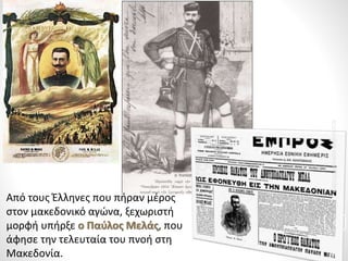 Από τους Έλληνες που πήραν μέρος
στον μακεδονικό αγώνα, ξεχωριστή
μορφή υπήρξε ο Παύλος Μελάς, που
άφησε την τελευταία του πνοή στη
Μακεδονία.
ΦΑΤΣΗΑΘΑΝΑΣΙΑΦΙΛΟΛΟΓΟΣ
6
 