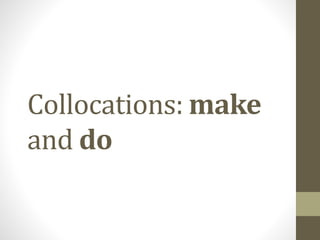Collocations: make 
and do 
 