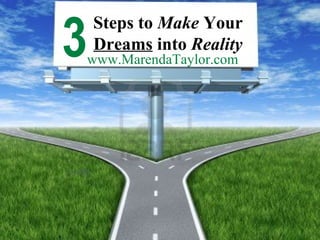 3

Steps to Make Your
Dreams into Reality

www.MarendaTaylor.com

 