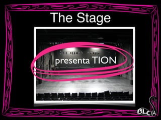 The Stage
TIONpresenta
 