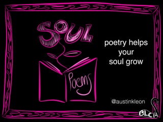 poetry helps !
your !
soul grow
@austinkleon
 